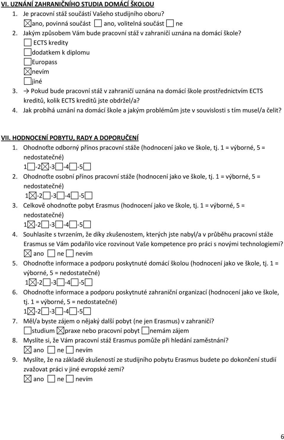 Pokud bude pracovní stáž v zahraničí uznána na domácí škole prostřednictvím ECTS kreditů, kolik ECTS kreditů jste obdržel/a? 4.