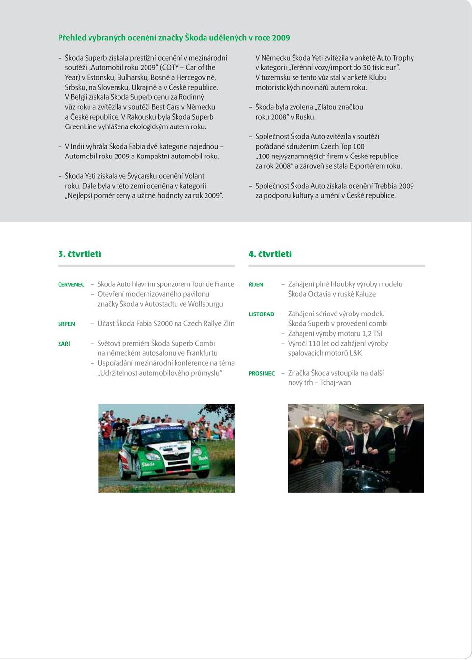 V Rakousku byla Škoda Superb GreenLine vyhlášena ekologickým autem roku. V Indii vyhrála Škoda Fabia dvě kategorie najednou Automobil roku 2009 a Kompaktní automobil roku.