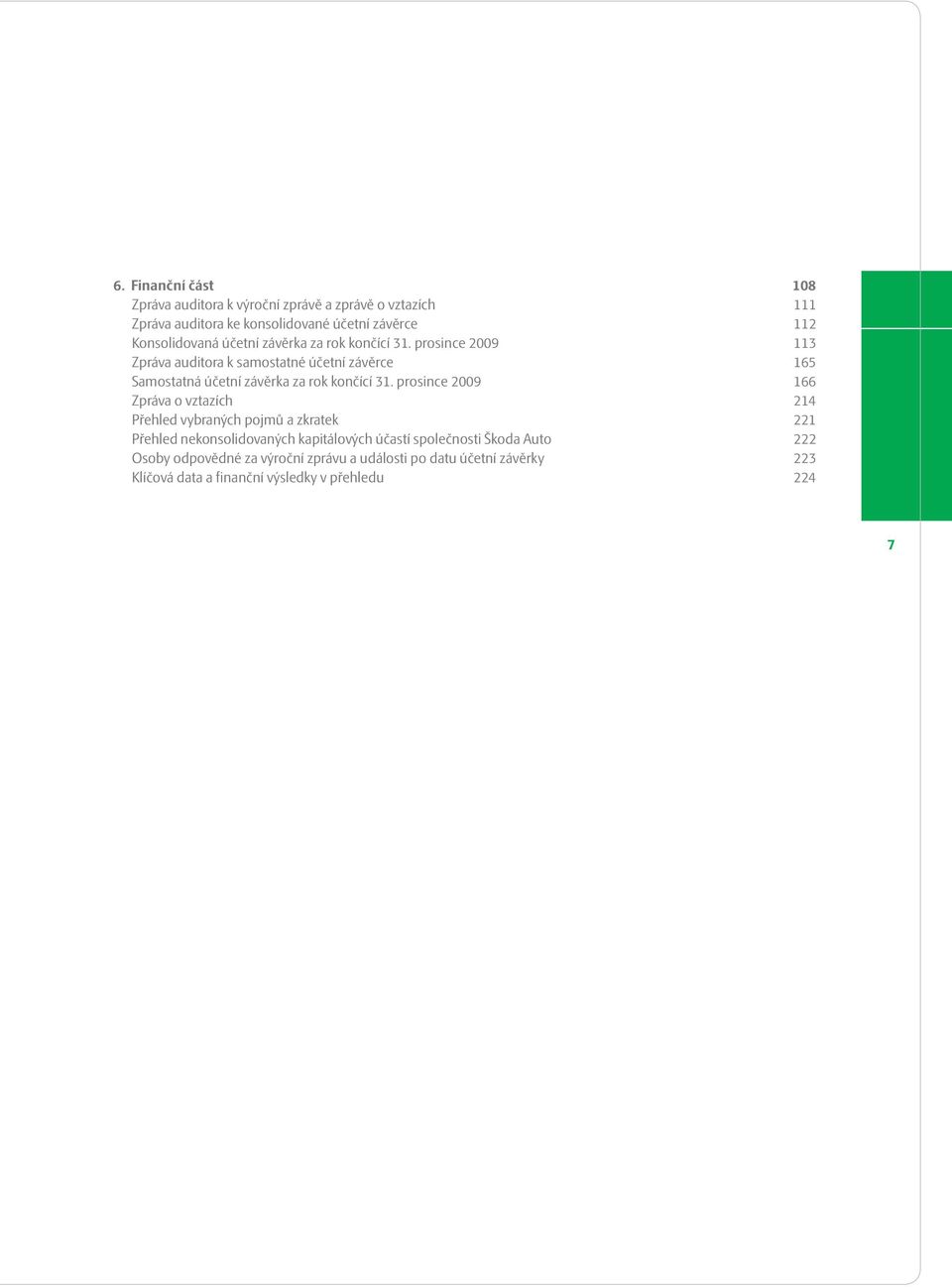 prosince 2009 113 Zpráva auditora k samostatné účetní závěrce 165 Samostatná účetní závěrka za rok končící 31.