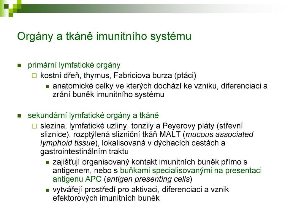 MALT (mucous associated lymphoid tissue), lokalisovaná v dýchacích cestách a gastrointestinálním traktu zajišťují organisovaný kontakt imunitních buněk přímo s