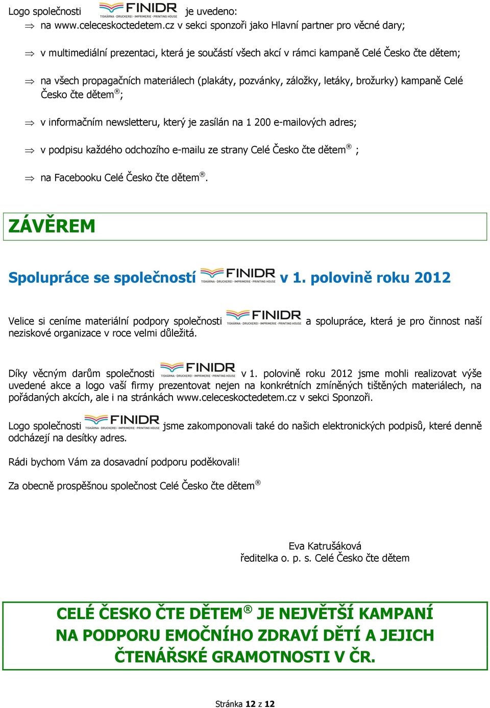 pozvánky, záložky, letáky, brožurky) kampaně Celé Česko čte dětem ; v informačním newsletteru, který je zasílán na 1 200 e-mailových adres; v podpisu každého odchozího e-mailu ze strany Celé Česko