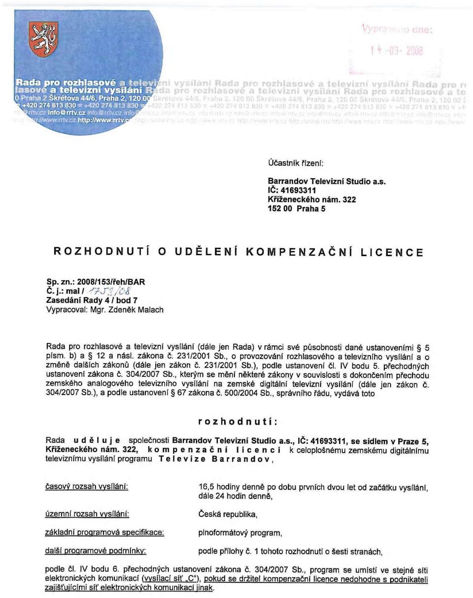231/2001 Sb, o provozování rozhlasového a televizního vysílání a o změně dalších zákonů (dále jen zákon č. 231/2001 Sb.), podle ustanovení čl. IV bodu 5. přechodných ustanovení zákona č. 4/2007 Sb.