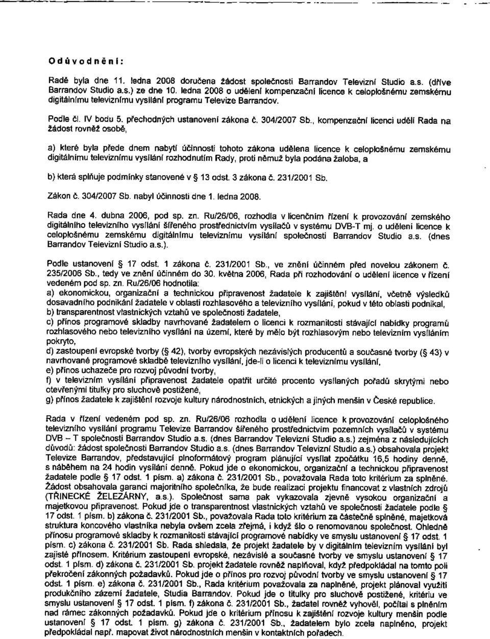 , kompenzační licenci udělí Rada na žádost rovněž osobě, a) které byla přede dnem nabytí účinnosti tohoto zákona udělena licence k celoplošnému zemskému digitálnímu televiznímu vysílání rozhodnutím