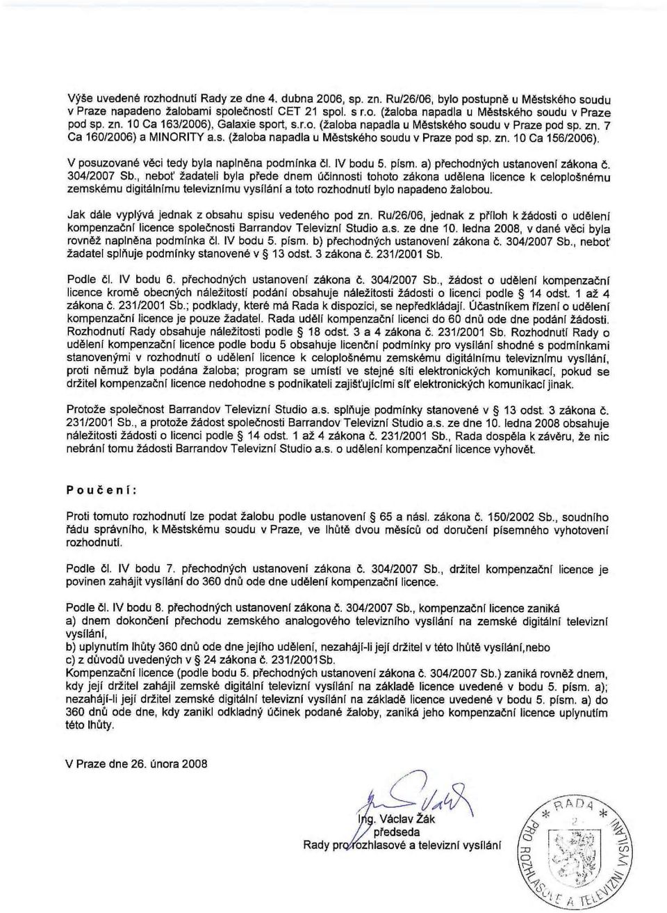 V posuzované věci tedy byla naplněna podmínka čl. IV bodu 5. písm. a) přechodných ustanovení zákona č. 4/2007 Sb.