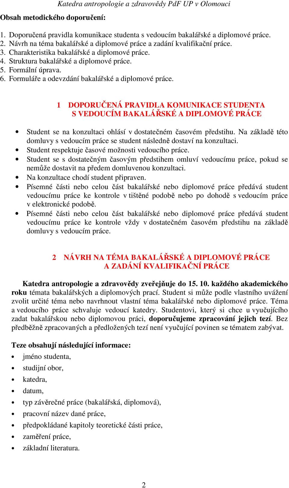 Formuláře a odevzdání bakalářské a diplomové práce. 1 DOPORUČENÁ PRAVIDLA KOMUNIKACE STUDENTA S VEDOUCÍM BAKALÁŘSKÉ A DIPLOMOVÉ PRÁCE Student se na konzultaci ohlásí v dostatečném časovém předstihu.