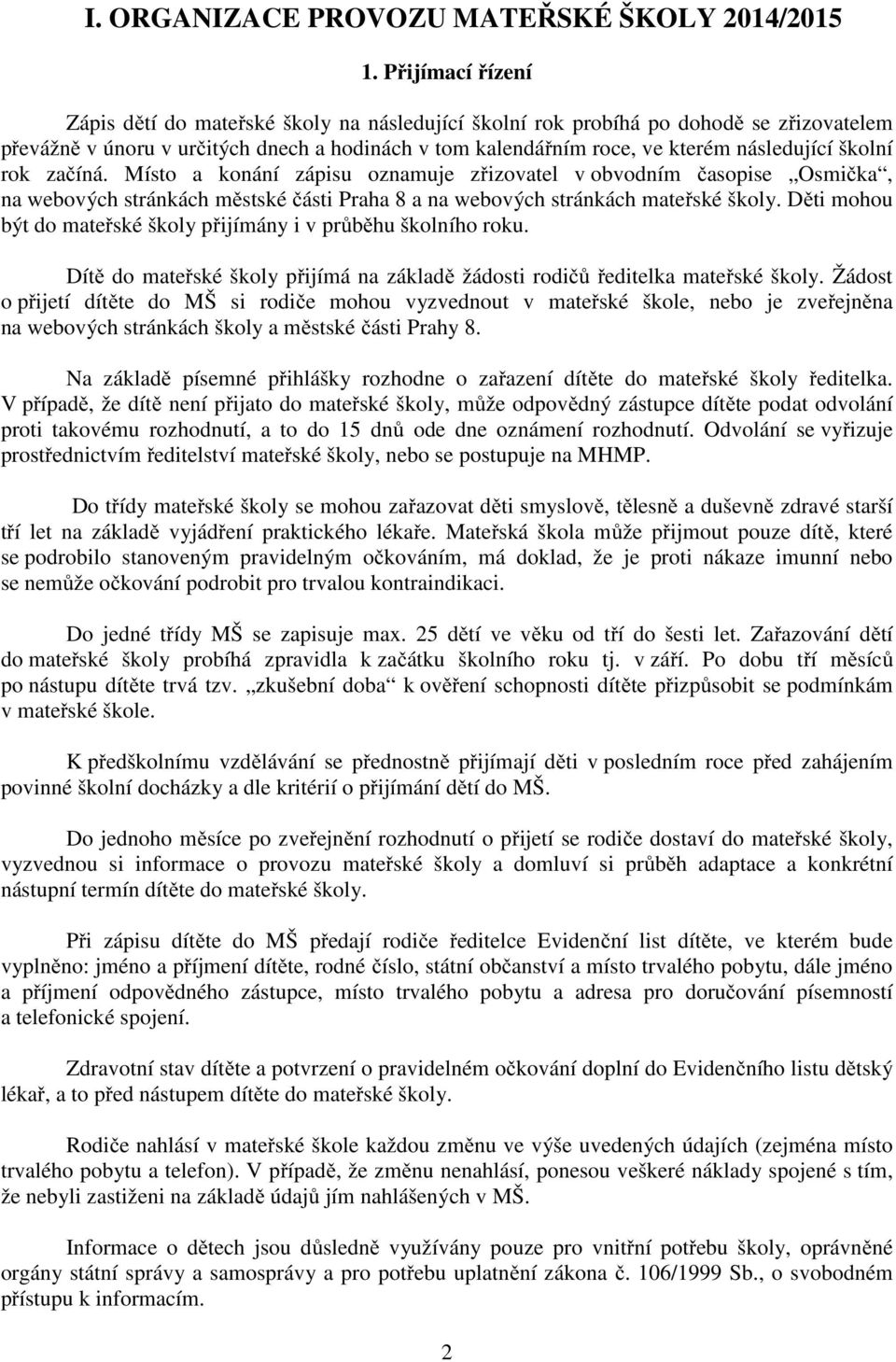 školní rok začíná. Místo a konání zápisu oznamuje zřizovatel v obvodním časopise Osmička, na webových stránkách městské části Praha 8 a na webových stránkách mateřské školy.