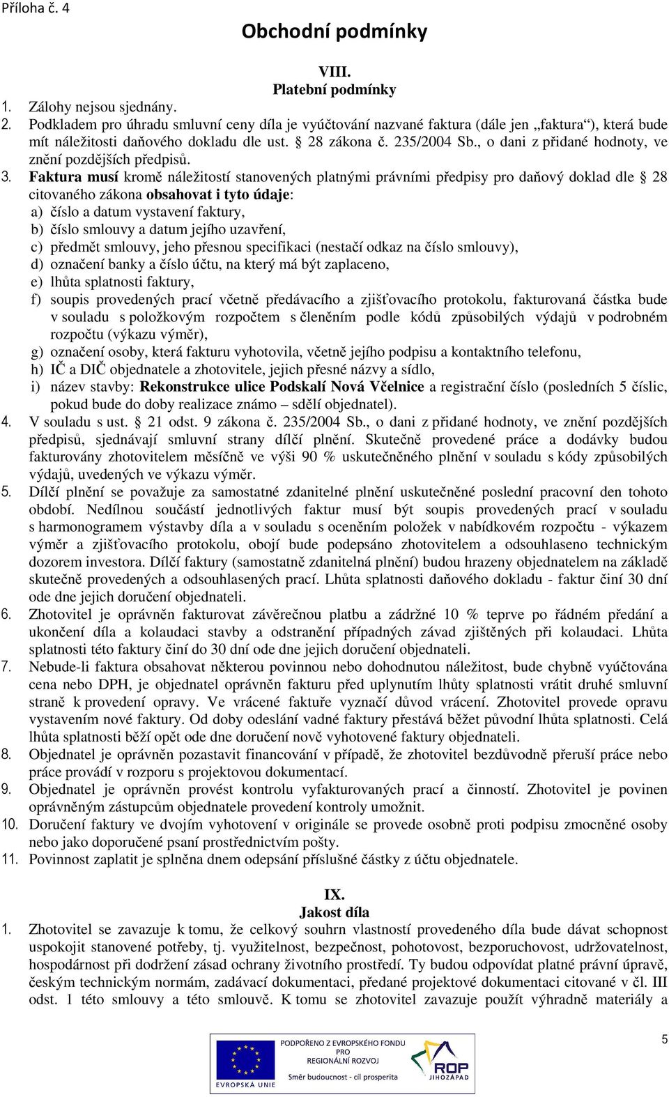 Faktura musí kromě náležitostí stanovených platnými právními předpisy pro daňový doklad dle 28 citovaného zákona obsahovat i tyto údaje: a) číslo a datum vystavení faktury, b) číslo smlouvy a datum