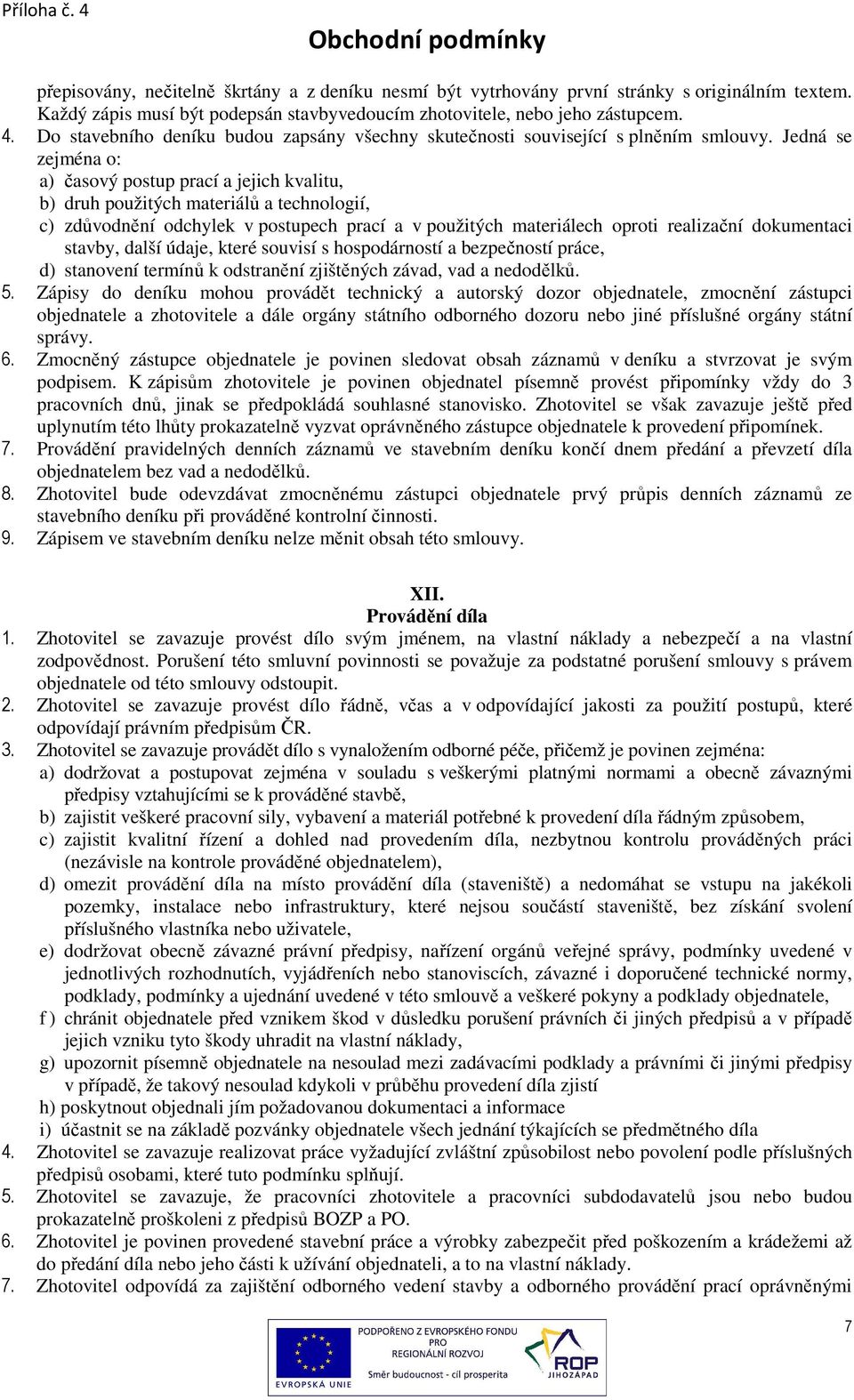 Jedná se zejména o: a) časový postup prací a jejich kvalitu, b) druh použitých materiálů a technologií, c) zdůvodnění odchylek v postupech prací a v použitých materiálech oproti realizační