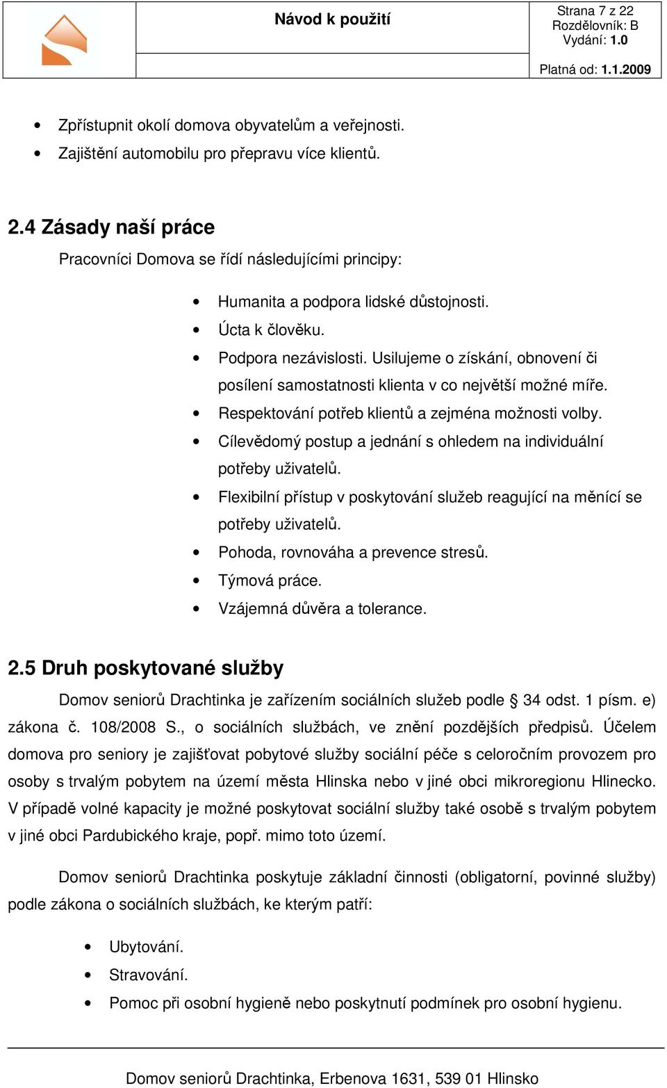 Cílevědomý postup a jednání s ohledem na individuální potřeby uživatelů. Flexibilní přístup v poskytování služeb reagující na měnící se potřeby uživatelů. Pohoda, rovnováha a prevence stresů.