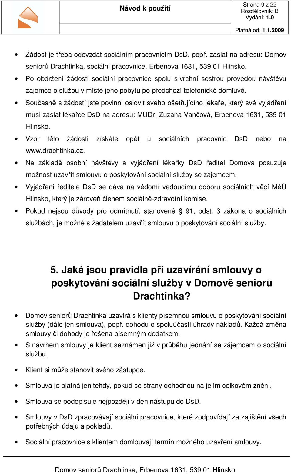 Současně s žádostí jste povinni oslovit svého ošetřujícího lékaře, který své vyjádření musí zaslat lékařce DsD na adresu: MUDr. Zuzana Vančová, Erbenova 1631, 539 01 Hlinsko.