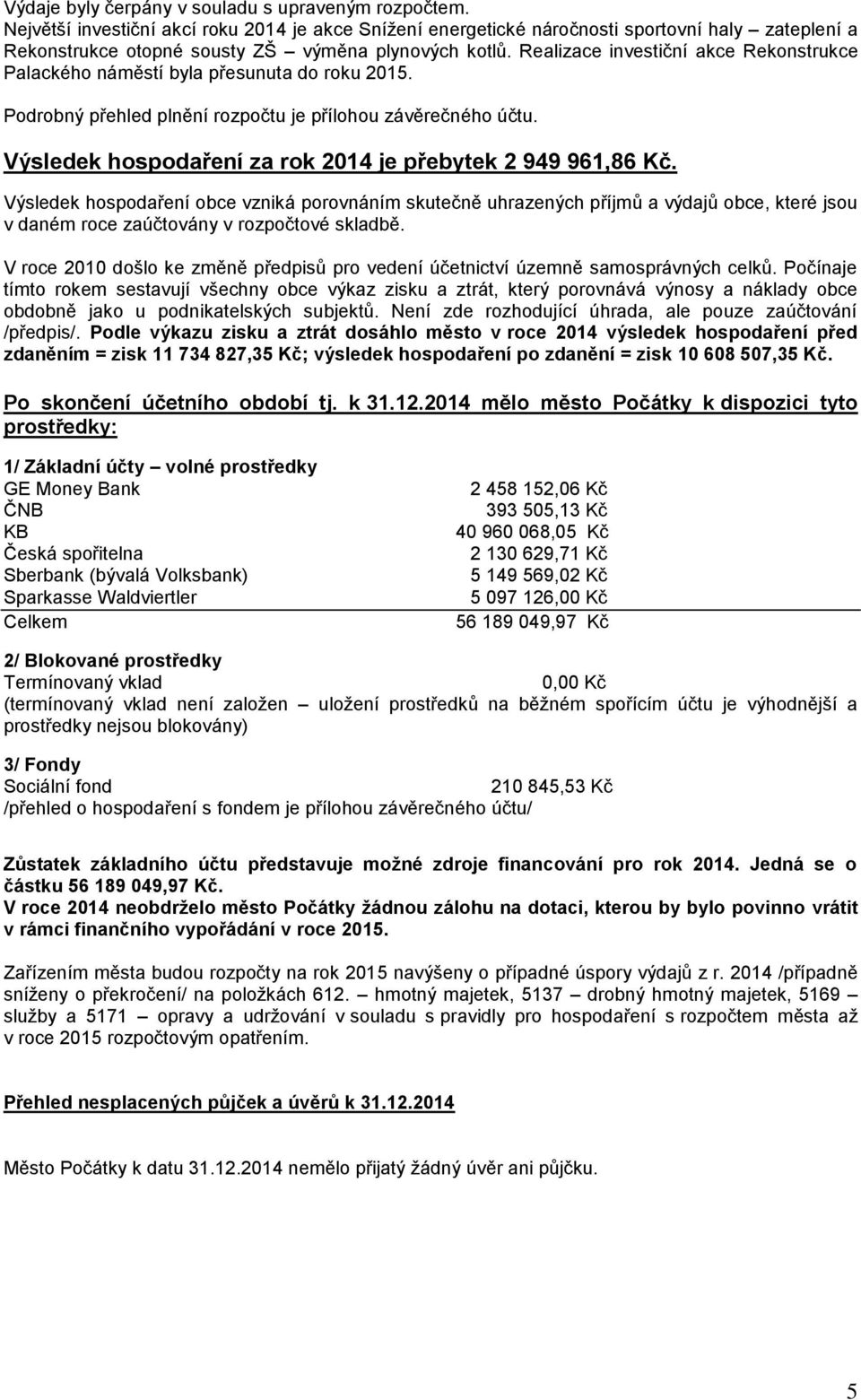 Realizace investiční akce Rekonstrukce Palackého náměstí byla přesunuta do roku 2015. Podrobný přehled plnění rozpočtu je přílohou závěrečného účtu.