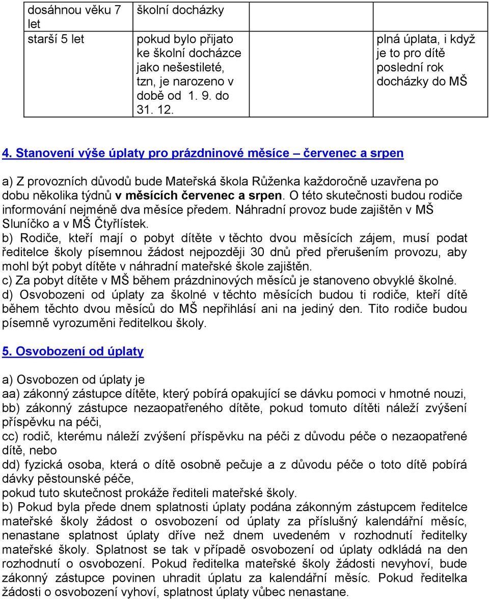 Stanovení výše úplaty pro prázdninové měsíce červenec a srpen a) Z provozních důvodů bude Mateřská škola Růženka každoročně uzavřena po dobu několika týdnů v měsících červenec a srpen.