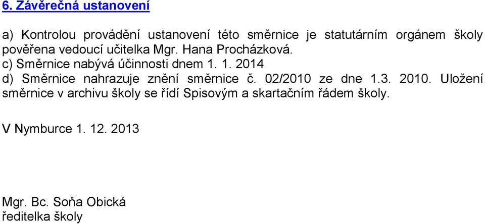 1. 2014 d) Směrnice nahrazuje znění směrnice č. 02/2010 ze dne 1.3. 2010.