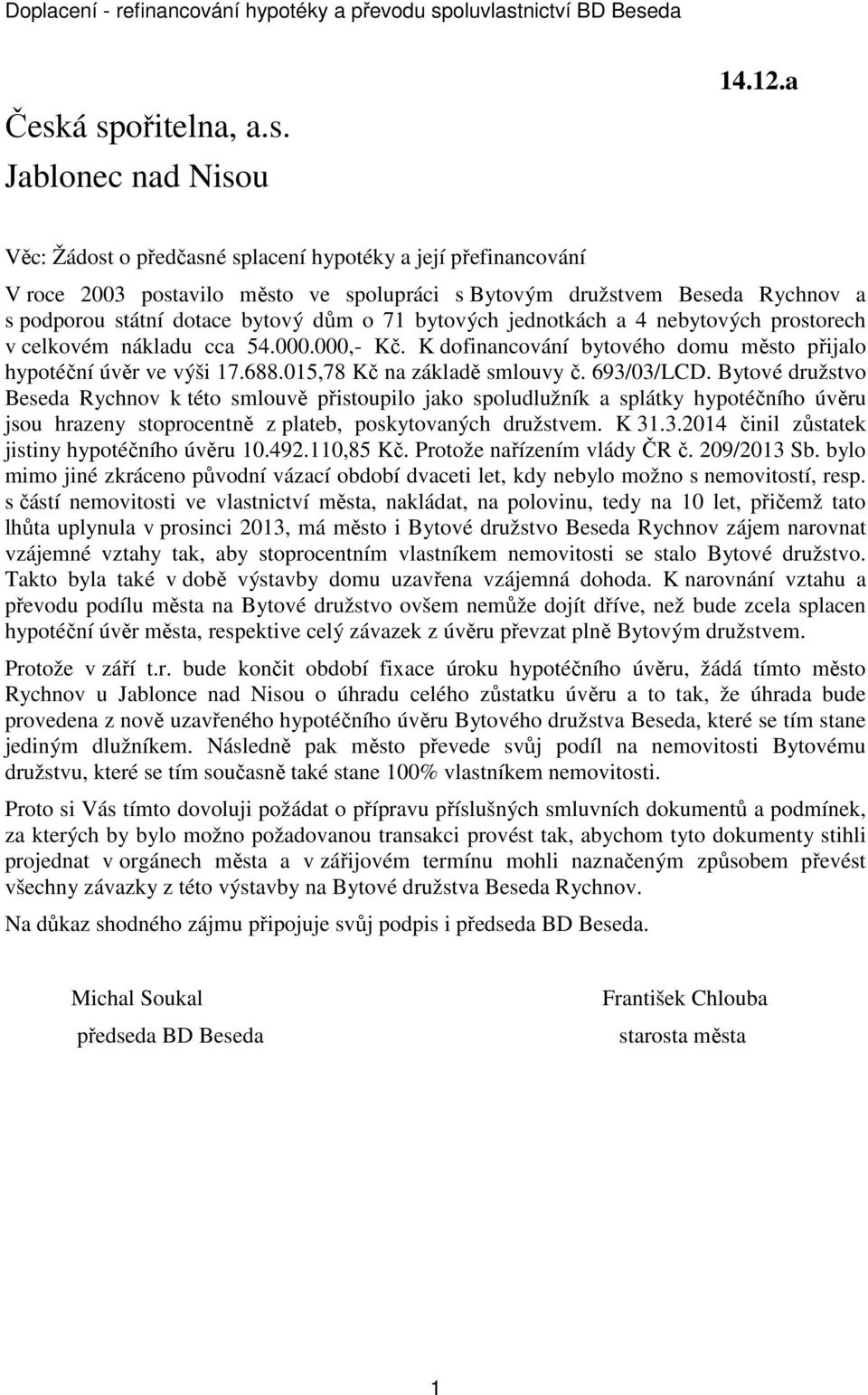 jednotkách a 4 nebytových prostorech v celkovém nákladu cca 54.000.000,- Kč. K dofinancování bytového domu město přijalo hypotéční úvěr ve výši 17.688.015,78 Kč na základě smlouvy č. 693/03/LCD.