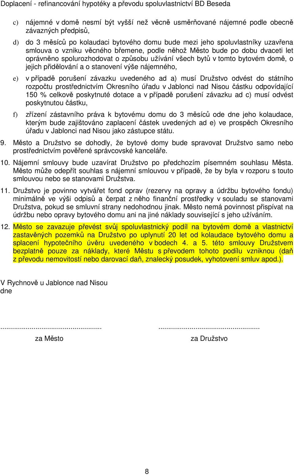 případě porušení závazku uvedeného ad a) musí Družstvo odvést do státního rozpočtu prostřednictvím Okresního úřadu v Jablonci nad Nisou částku odpovídající 150 % celkově poskytnuté dotace a v případě