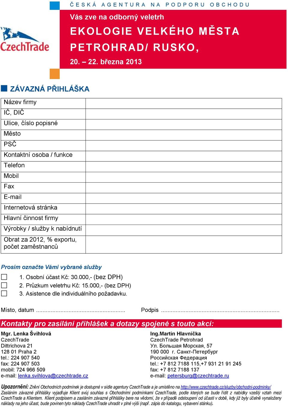 Místo, datum... Podpis... Kontakty pro zasílání přihlášek a dotazy spojené s touto akcí: Mgr. Lenka Švihlová CzechTrade Dittrichova 21 128 01 Praha 2 tel.