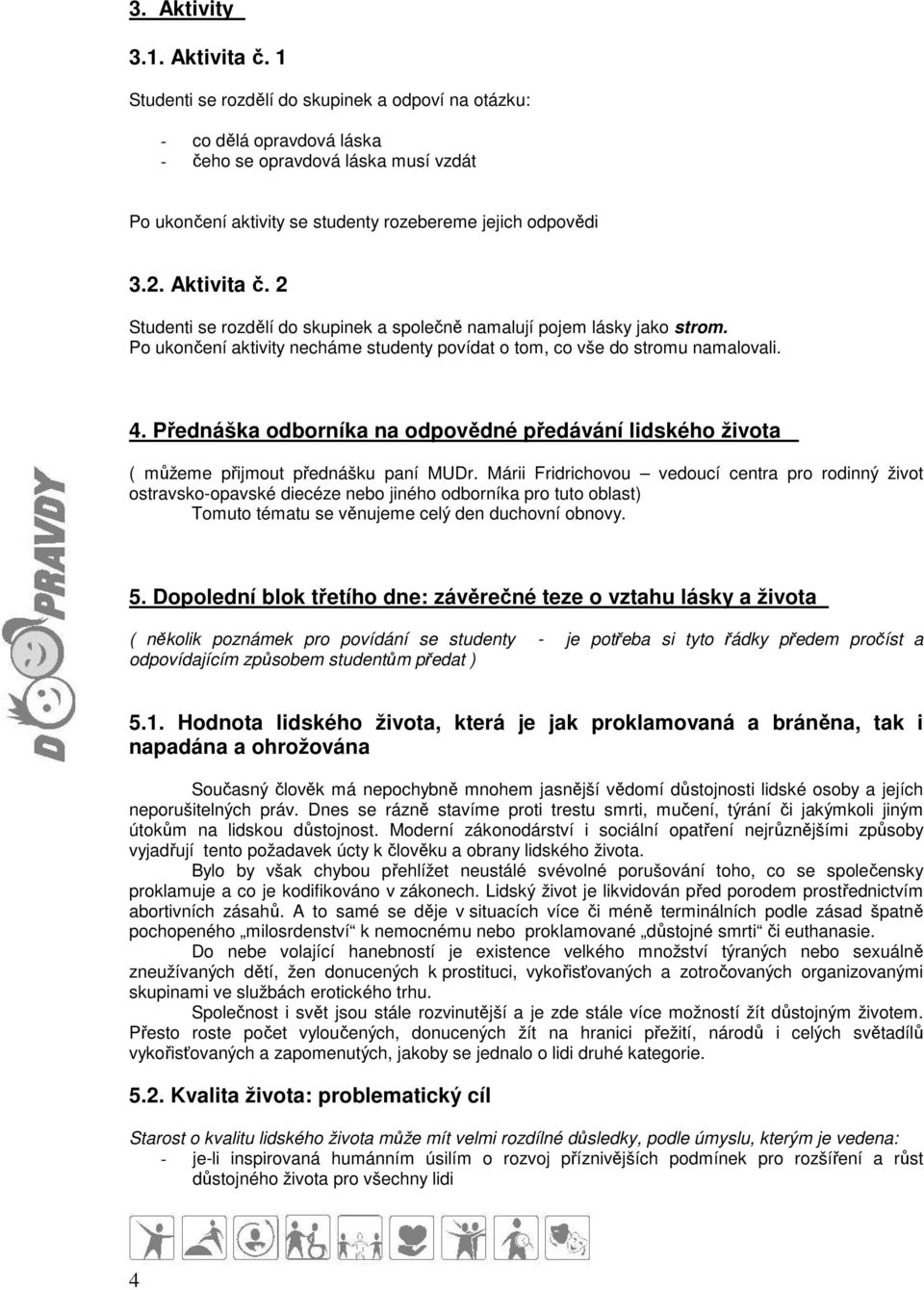 2 Studenti se rozdělí do skupinek a společně namalují pojem lásky jako strom. Po ukončení aktivity necháme studenty povídat o tom, co vše do stromu namalovali. 4.