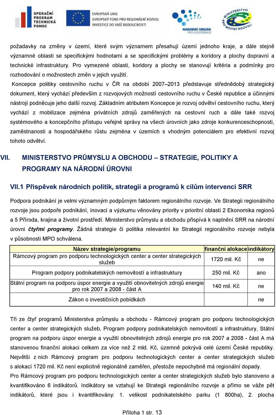 Koncepce politiky cestovního ruchu v ČR na období 2007 2013 představuje střednědobý strategický dokument, který vychází především z rozvojových možností cestovního ruchu v České republice a účinnými