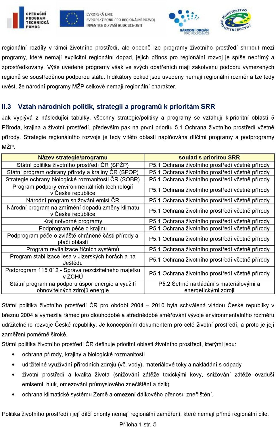 Indikátory pokud jsou uvedeny mají regionální rozměr a lze tedy uvést, že národní programy MŽP celkově mají regionální charakter. II.