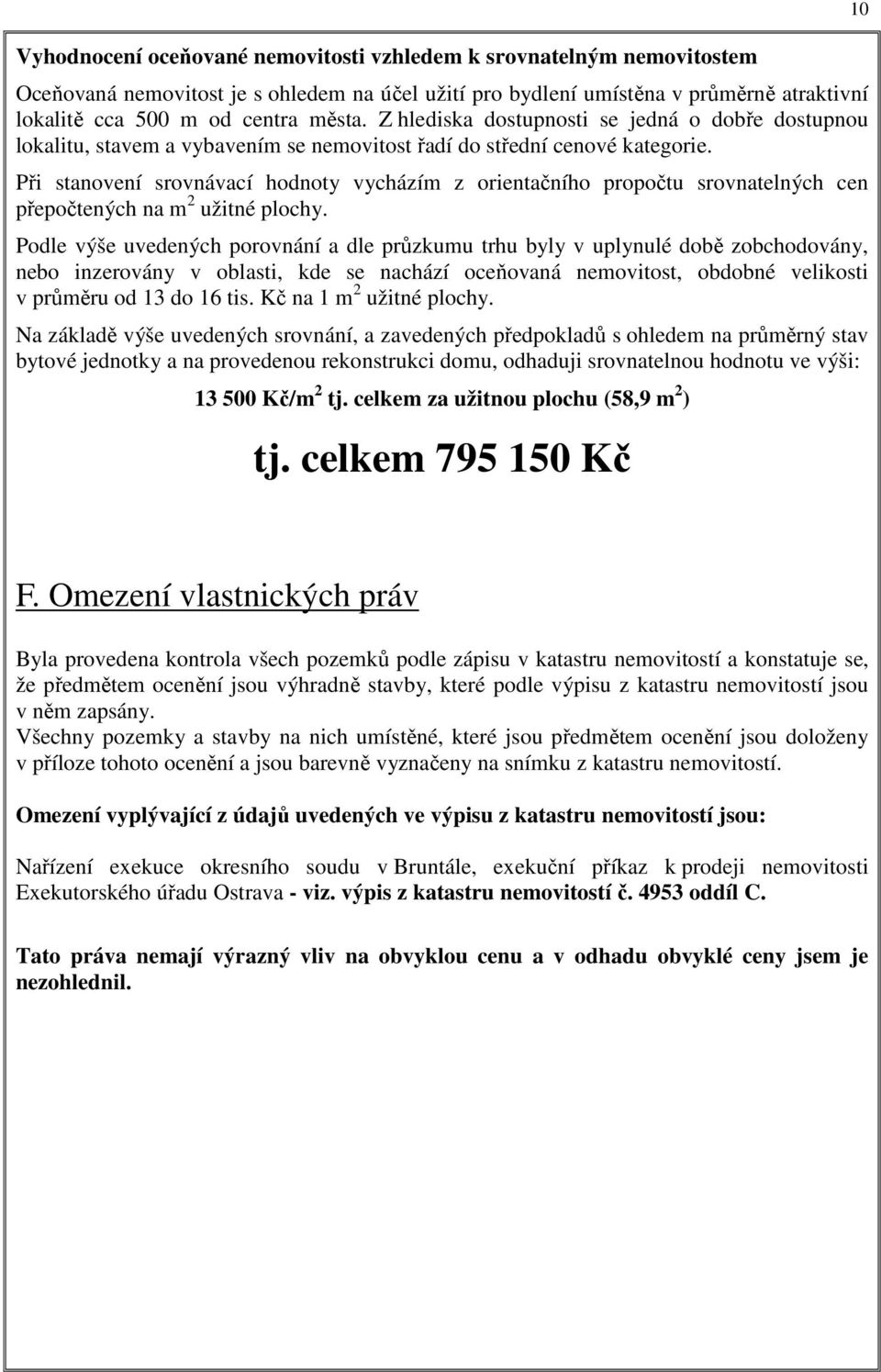 Při stanovení srovnávací hodnoty vycházím z orientačního propočtu srovnatelných cen přepočtených na m 2 užitné plochy.