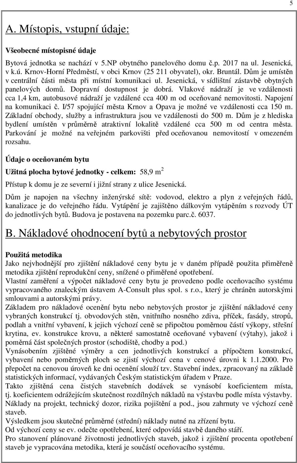 Vlakové nádraží je ve vzdálenosti cca 1,4 km, autobusové nádraží je vzdálené cca 400 m od oceňované nemovitosti. Napojení na komunikaci č.