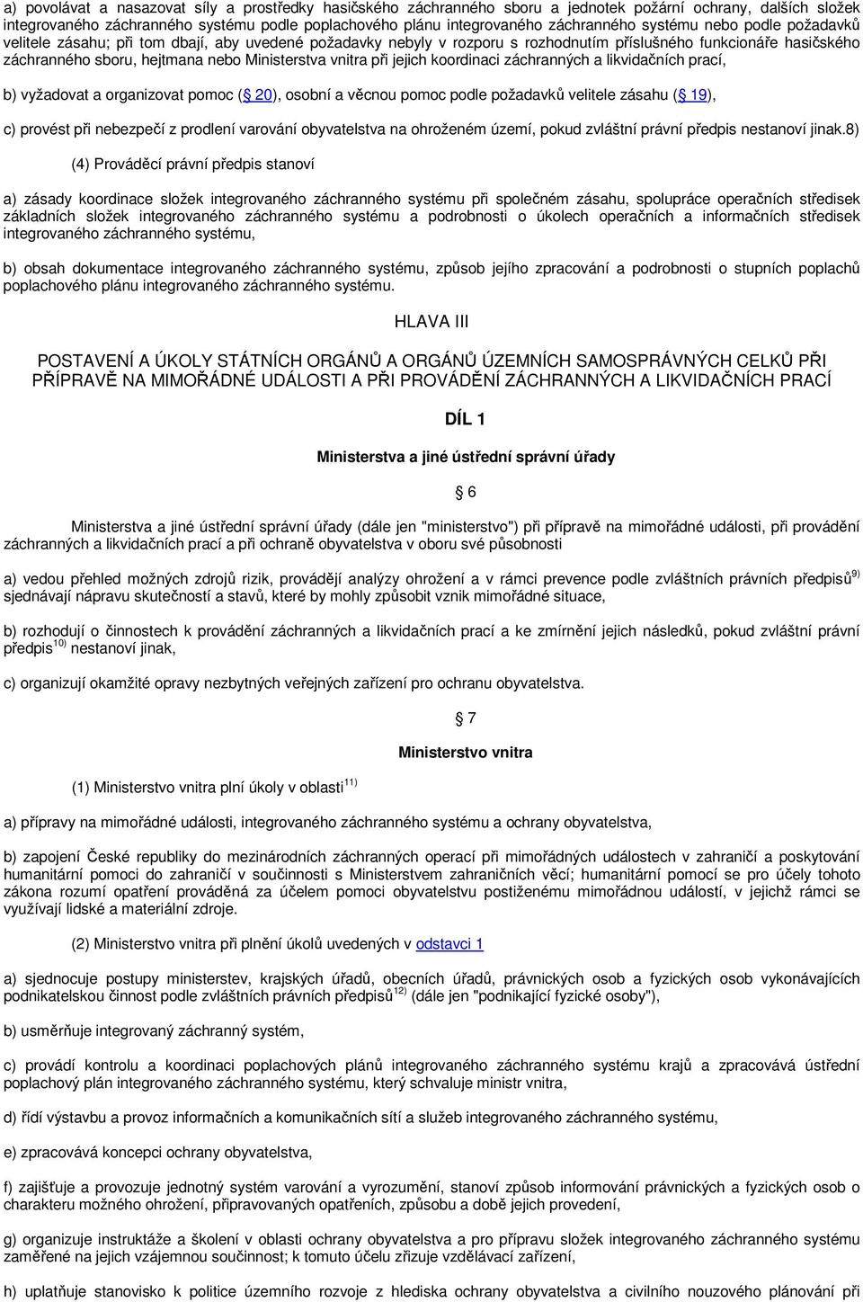 vnitra při jejich koordinaci záchranných a likvidačních prací, b) vyžadovat a organizovat pomoc ( 20), osobní a věcnou pomoc podle požadavků velitele zásahu ( 19), c) provést při nebezpečí z prodlení