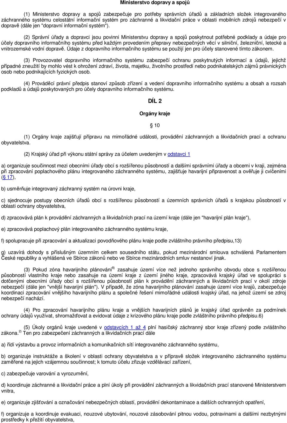 (2) Správní úřady a dopravci jsou povinni Ministerstvu dopravy a spojů poskytnout potřebné podklady a údaje pro účely dopravního informačního systému před každým provedením přepravy nebezpečných věcí