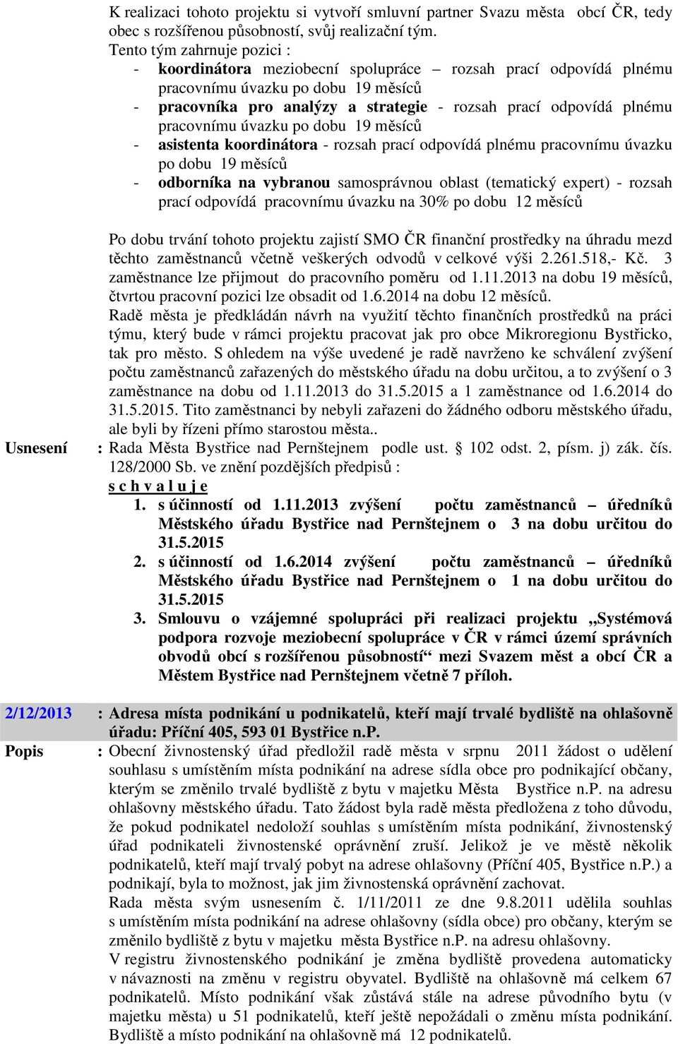 pracovnímu úvazku po dobu 19 měsíců - asistenta koordinátora - rozsah prací odpovídá plnému pracovnímu úvazku po dobu 19 měsíců - odborníka na vybranou samosprávnou oblast (tematický expert) - rozsah