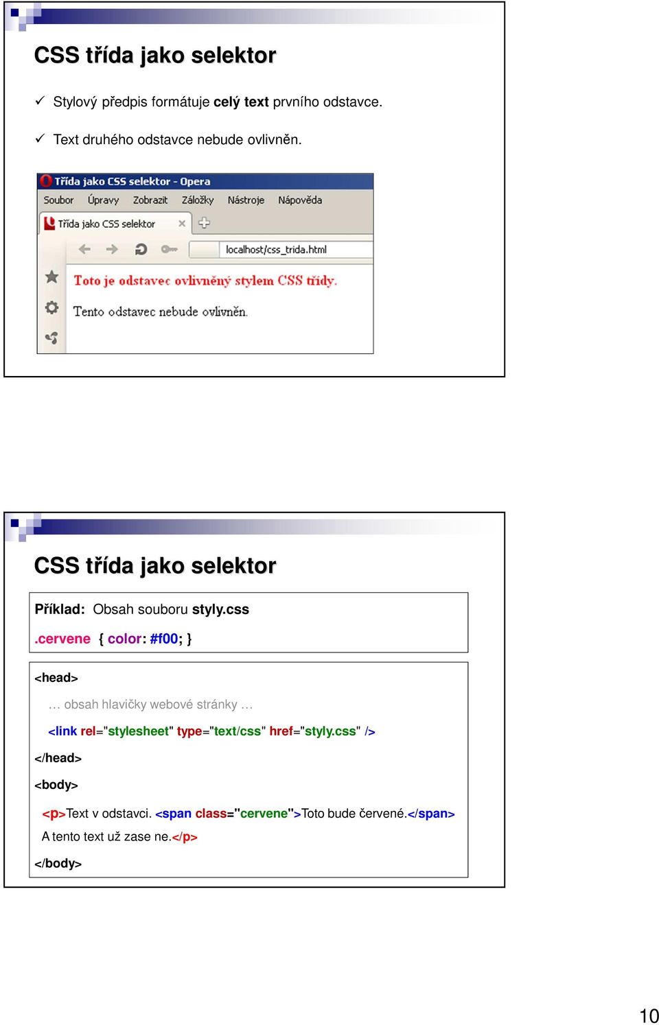 cervene { color: #f00; } <head> obsah hlavičky webové stránky <link rel="stylesheet" type="text/css"
