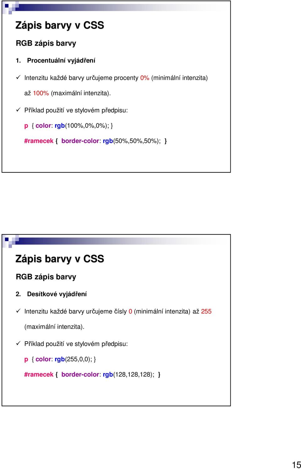Příklad použití ve stylovém předpisu: p { color: rgb(100%,0%,0%); } #ramecek { border-color: rgb(50%,50%,50%); } Zápis barvy v CSS