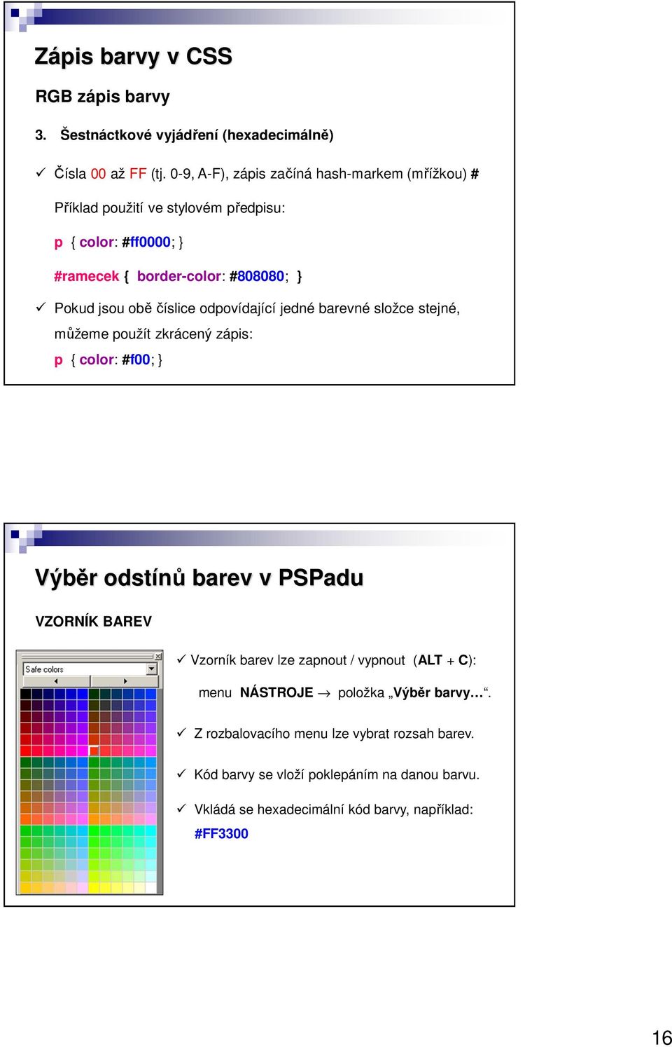 obě číslice odpovídající jedné barevné složce stejné, můžeme použít zkrácený zápis: p { color: #f00; } Výběr odstínů barev v PSPadu VZORNÍK BAREV Vzorník
