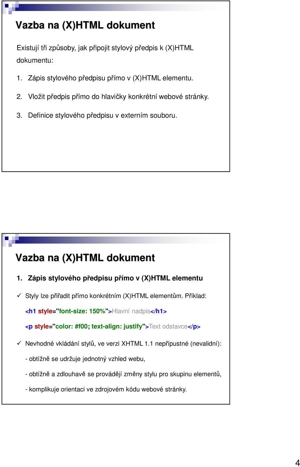 Zápis stylového předpisu přímo v (X)HTML elementu Styly lze přiřadit přímo konkrétním (X)HTML elementům.