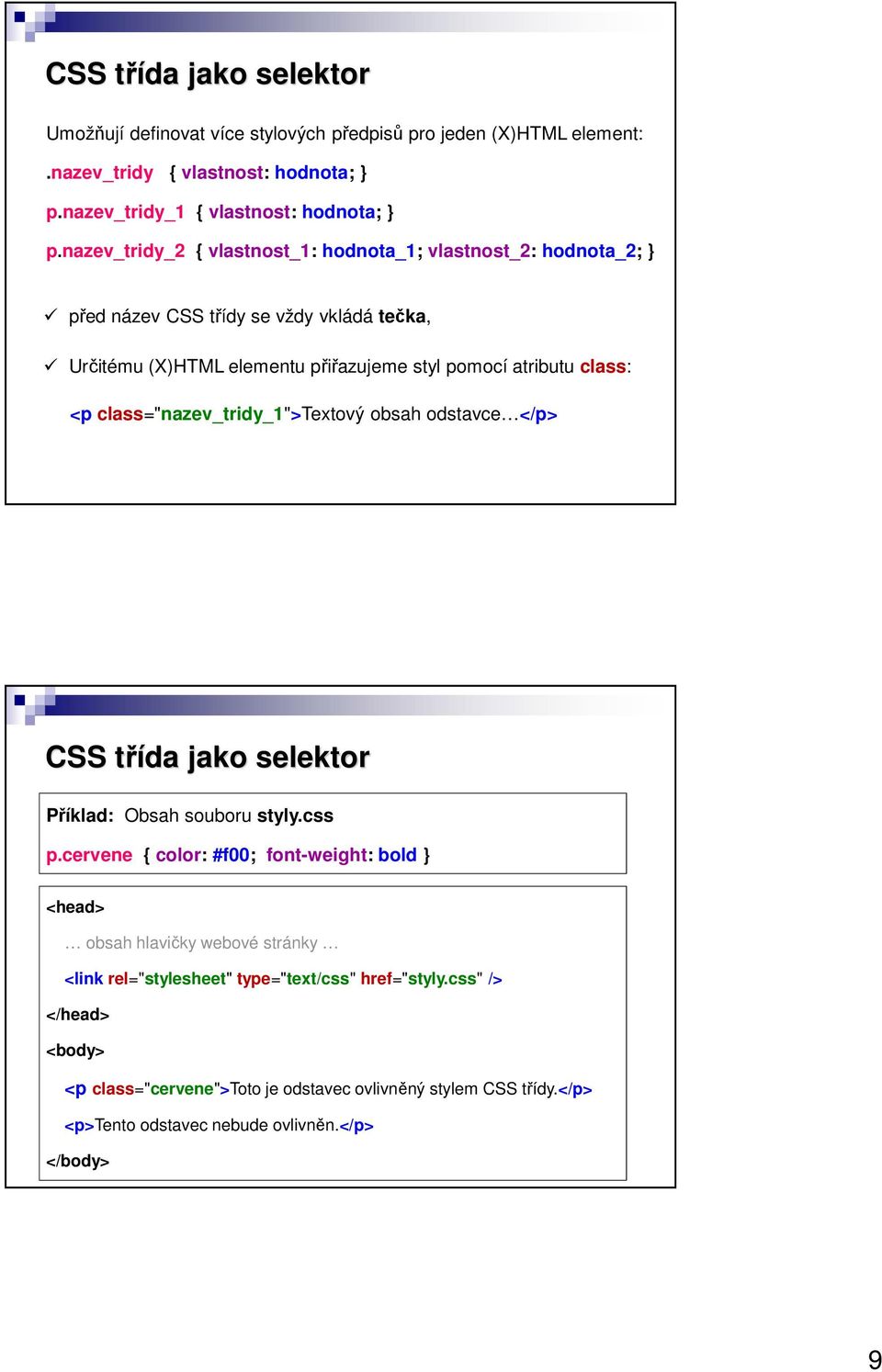 class="nazev_tridy_1">textový obsah odstavce </p> CSS třída jako selektor Příklad: Obsah souboru styly.css p.