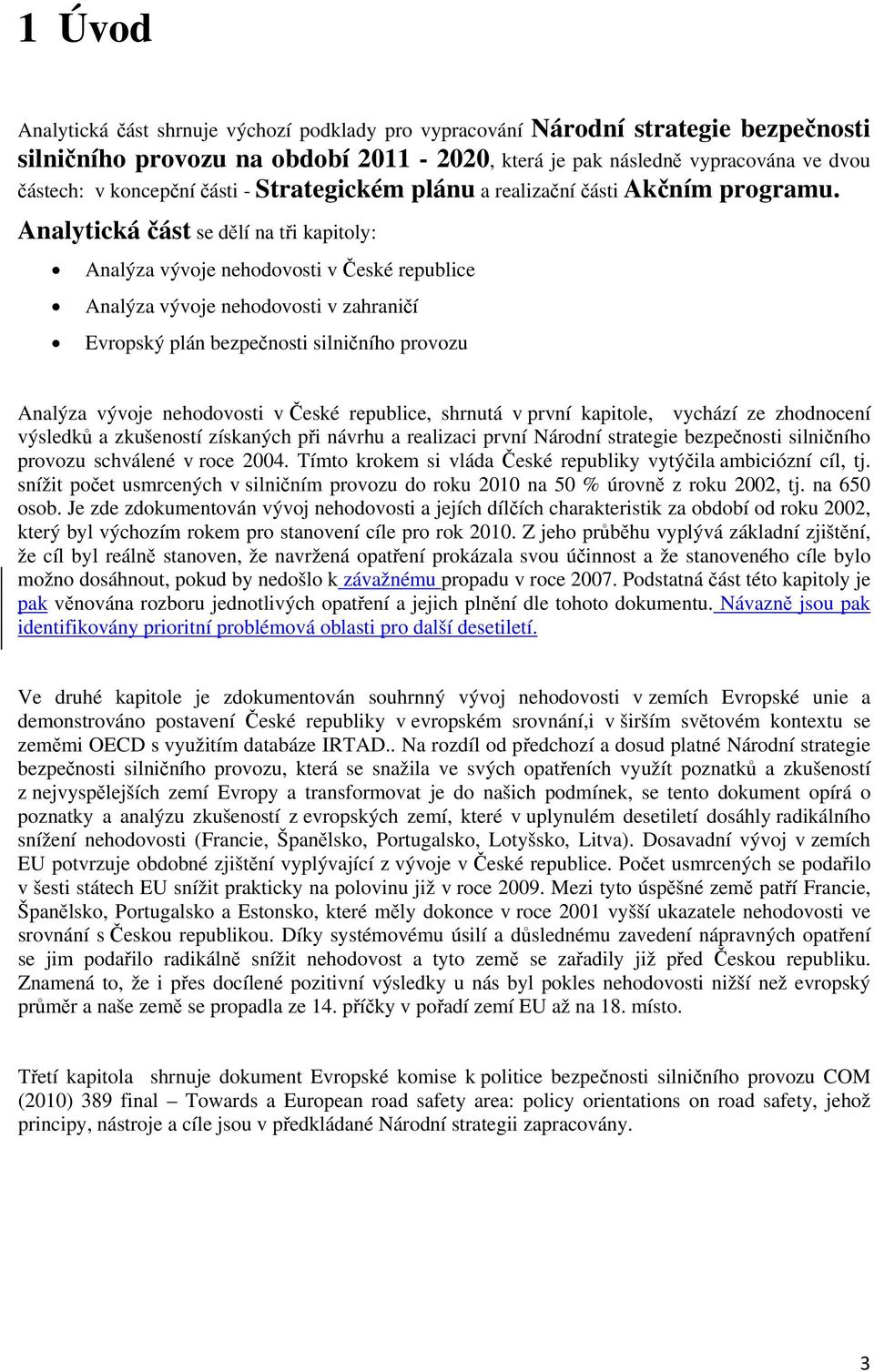 Analytická část se dělí na tři kapitoly: Analýza vývoje nehodovosti v České republice Analýza vývoje nehodovosti v zahraničí Evropský plán bezpečnosti silničního provozu Analýza vývoje nehodovosti v