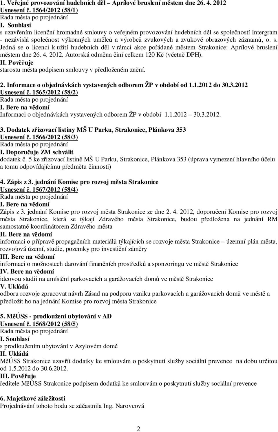 záznamů, o. s. Jedná se o licenci k užití hudebních děl v rámci akce pořádané městem Strakonice: Aprílové bruslení městem dne 26. 4. 2012. Autorská odměna činí celkem 120 Kč (včetně DPH).