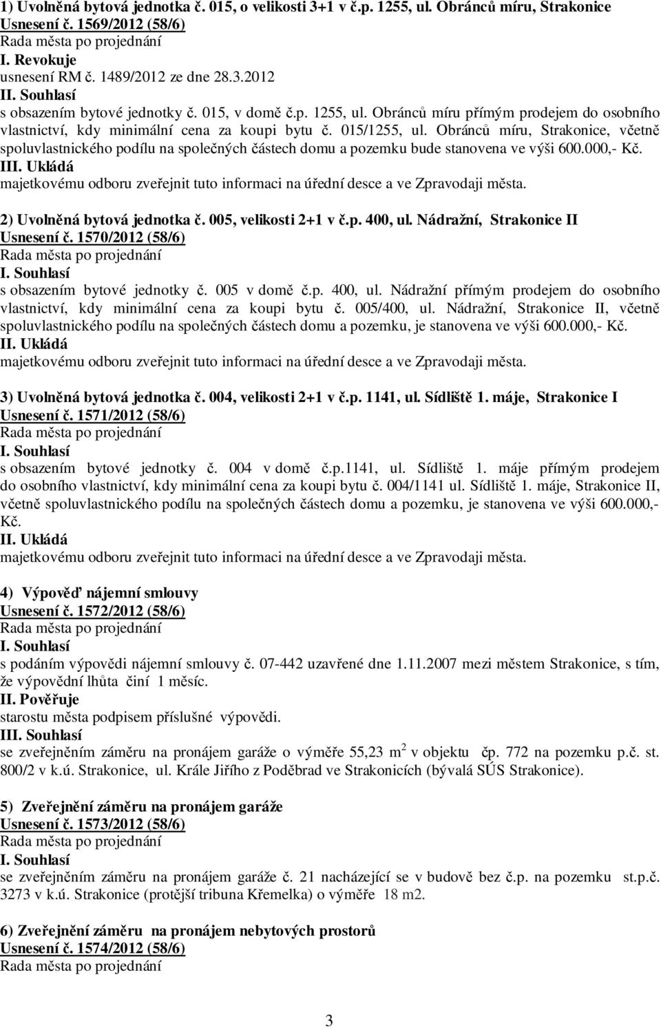 Obránců míru, Strakonice, včetně spoluvlastnického podílu na společných částech domu a pozemku bude stanovena ve výši 600.000,- Kč. III.
