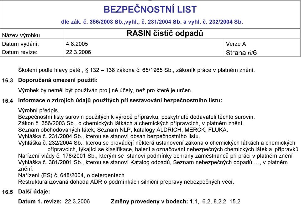 Bezpečnostní listy surovin použitých k výrobě přípravku, poskytnuté dodavateli těchto surovin. Zákon č. 356/2003 Sb., o chemických látkách a chemických přípravcích, v platném znění.