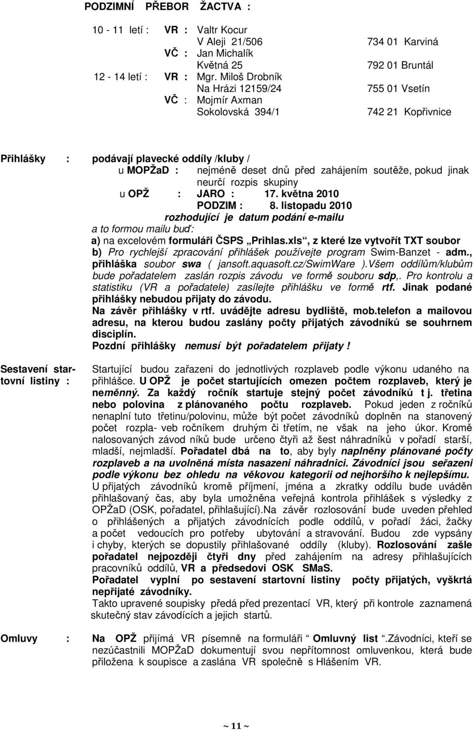 dnů před zahájením soutěže, pokud jinak neurčí rozpis skupiny u OPŽ : JARO : 17. května 2010 PODZIM : 8.