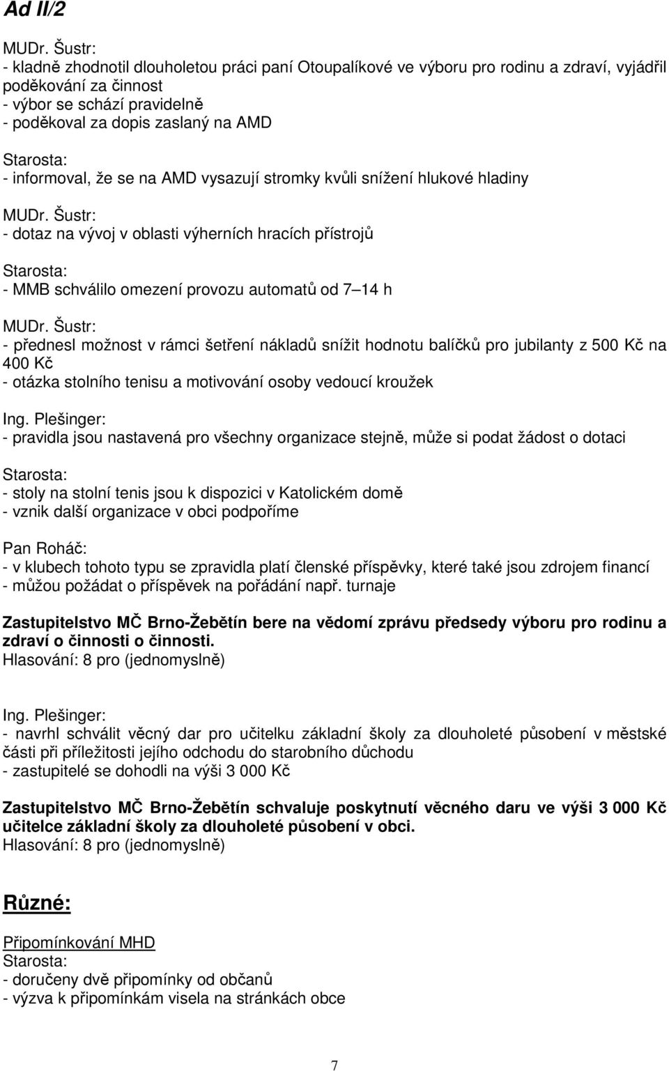 rámci šetření nákladů snížit hodnotu balíčků pro jubilanty z 500 Kč na 400 Kč - otázka stolního tenisu a motivování osoby vedoucí kroužek - pravidla jsou nastavená pro všechny organizace stejně, může