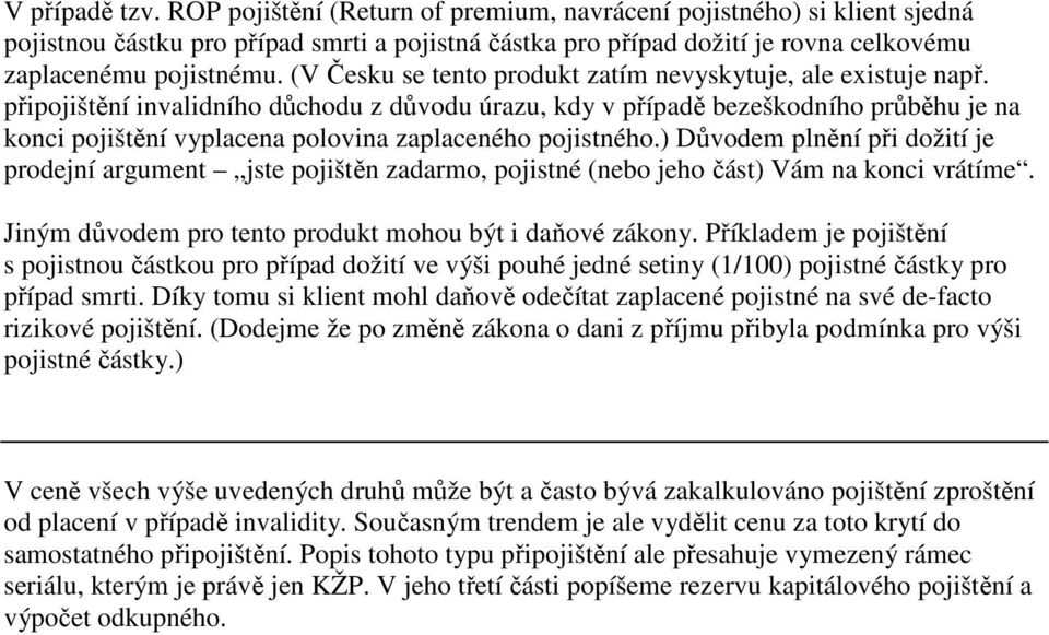 připojištění invalidního důchodu z důvodu úrazu, kdy v případě bezeškodního průběhu je na konci pojištění vyplacena polovina zaplaceného pojistného.