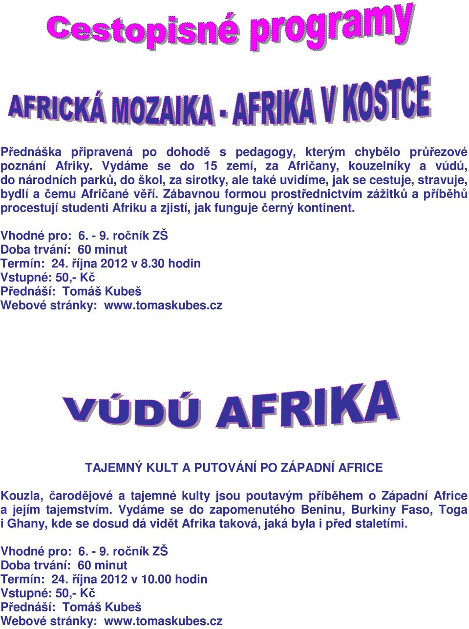 Zábavnou formou prostřednictvím zážitků a příběhů procestují studenti Afriku a zjistí, jak funguje černý kontinent. Termín: 24. října 2012 v 8.30 hodin Přednáší: Tomáš Kubeš Webové stránky: www.