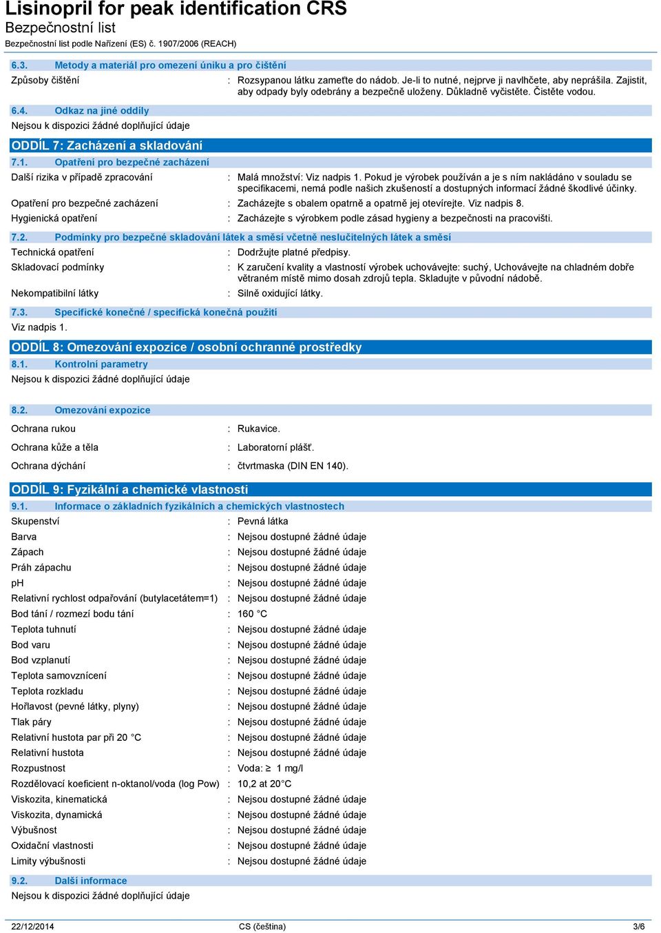 Pokud je výrobek používán a je s ním nakládáno v souladu se specifikacemi, nemá podle našich zkušeností a dostupných informací žádné škodlivé účinky.