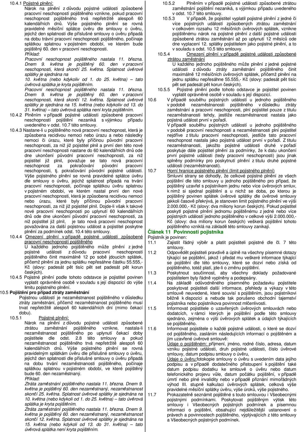 pojištěného, počínaje splátkou splatnou v pojistném období, ve kterém bude pojištěný 60. den v pracovní neschopnosti. Příklad: Pracovní neschopnost pojištěného nastala 11. března. Dnem 9.