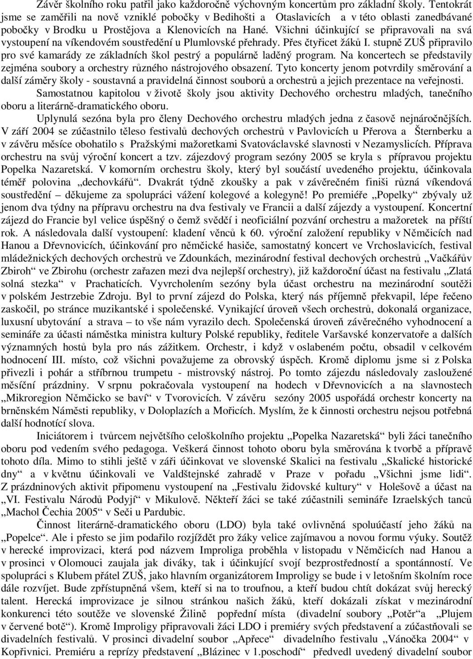 Všichni účinkující se připravovali na svá vystoupení na víkendovém soustředění u Plumlovské přehrady. Přes čtyřicet žáků I.