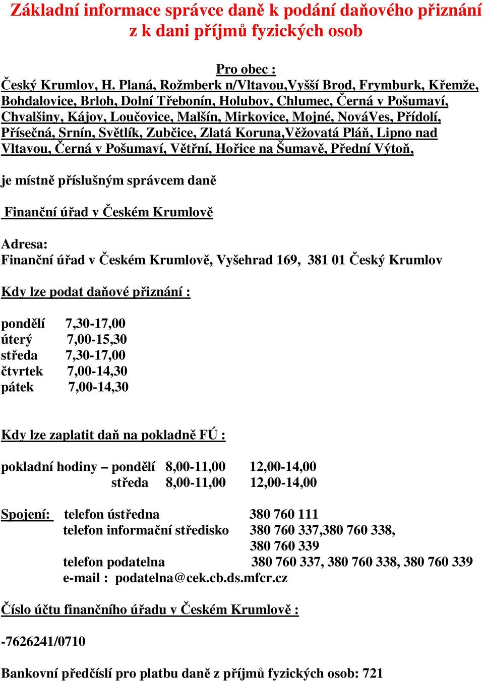 Přídolí, Přísečná, Srnín, Světlík, Zubčice, Zlatá Koruna,Věžovatá Pláň, Lipno nad Vltavou, Černá v Pošumaví, Větřní, Hořice na Šumavě, Přední Výtoň, je místně příslušným správcem daně Finanční úřad v