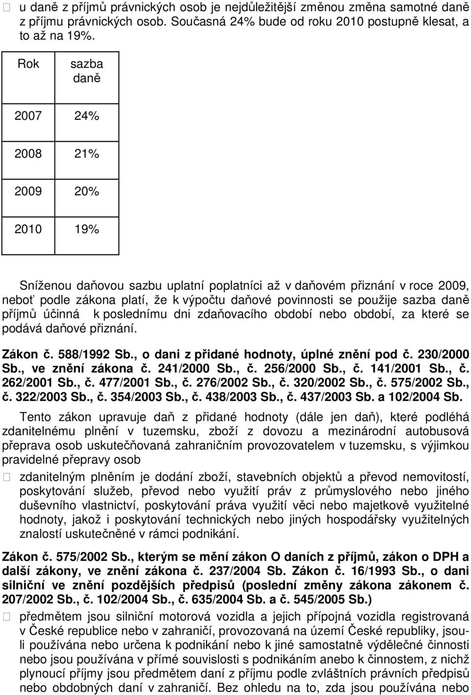 sazba daně příjmů účinná k poslednímu dni zdaňovacího období nebo období, za které se podává daňové přiznání. Zákon č. 588/1992 Sb., o dani z přidané hodnoty, úplné znění pod č. 230/2000 Sb.