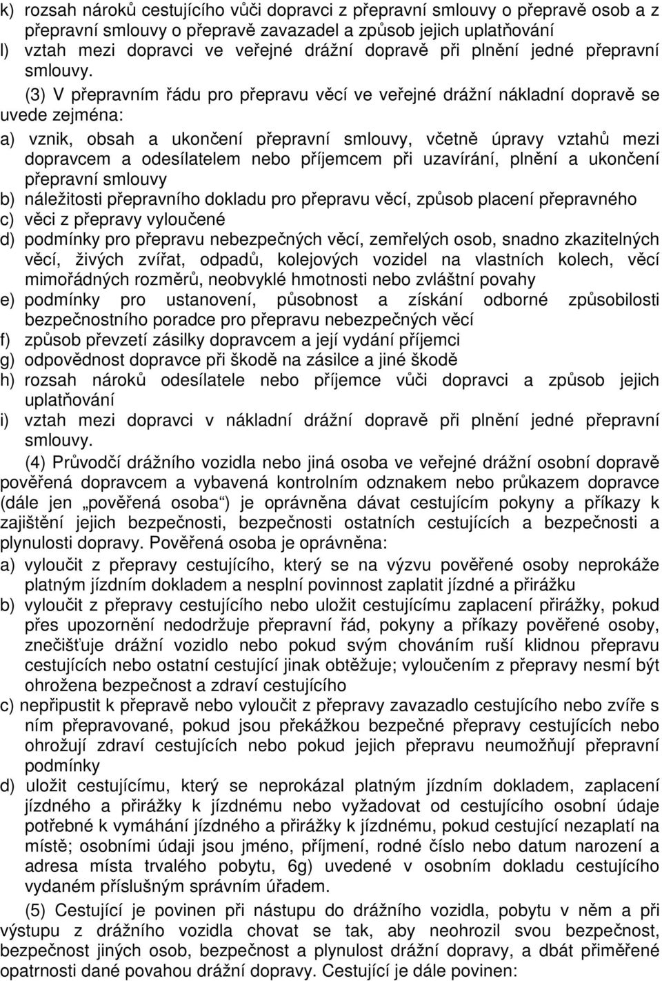 (3) V přepravním řádu pro přepravu věcí ve veřejné drážní nákladní dopravě se uvede zejména: a) vznik, obsah a ukončení přepravní smlouvy, včetně úpravy vztahů mezi dopravcem a odesílatelem nebo