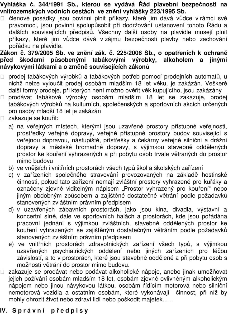 Všechny další osoby na plavidle musejí plnit příkazy, které jim vůdce dává v zájmu bezpečnosti plavby nebo zachování pořádku na plavidle. Zákon č. 379/2005 Sb. ve znění zák. č. 225/2006 Sb.