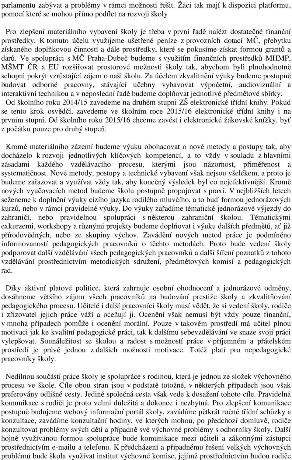 K tomuto účelu využijeme ušetřené peníze z provozních dotací MČ, přebytku získaného doplňkovou činností a dále prostředky, které se pokusíme získat formou grantů a darů.