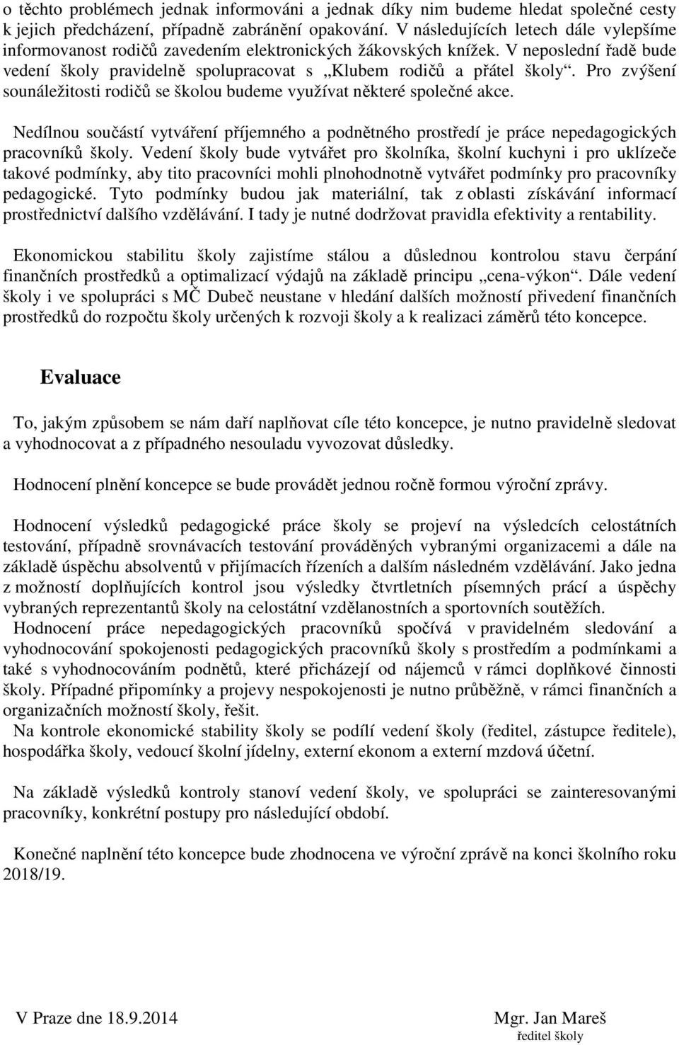 Pro zvýšení sounáležitosti rodičů se školou budeme využívat některé společné akce. Nedílnou součástí vytváření příjemného a podnětného prostředí je práce nepedagogických pracovníků školy.